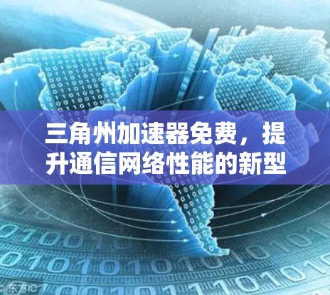 三角州加速器免费，提升通信网络性能的新型解决方案