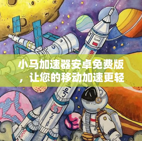 小马加速器安卓免费版，让您的移动加速更轻松
