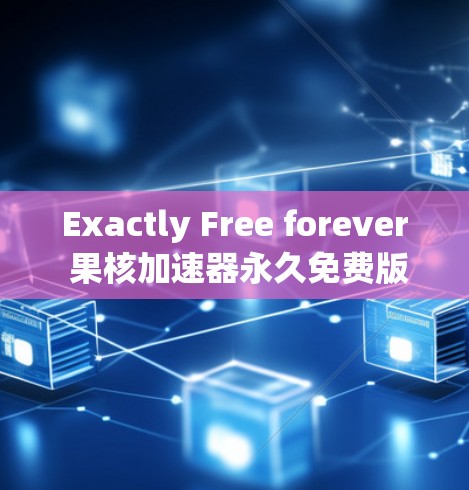 Exactly Free forever 果核加速器永久免费版