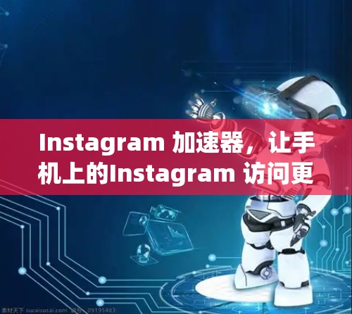 Instagram 加速器,让手机上的Instagram 访问更流畅,永久加速! Instagram 加速器,让手机上的Instagram 访问更流畅,永久加速!