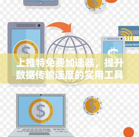 上推特免费加速器,提升数据传输速度的实用工具 上推特免费加速器,提升数据传输速度的实用工具