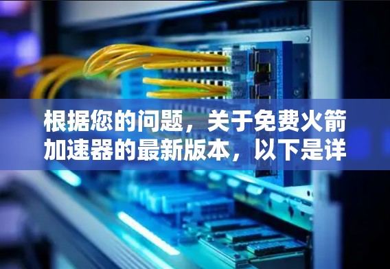 根据您的问题，关于免费火箭加速器的最新版本，以下是详细的解答