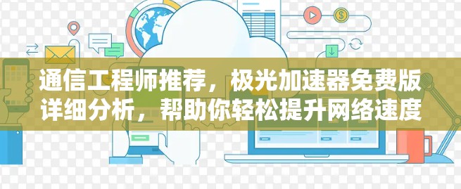 通信工程师推荐,极光加速器免费版详细分析,帮助你轻松提升网络速度 通信工程师推荐,极光加速器免费版详细分析,帮助你轻松提升网络速度