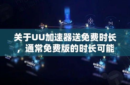 关于UU加速器送免费时长，通常免费版的时长可能有限制。具体时长因平台而异，但常见情况如下
