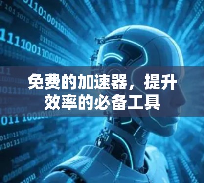 免费的加速器，提升效率的必备工具