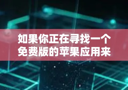 如果你正在寻找一个免费版的苹果应用来下载苹果设备，以下是一些推荐的工具