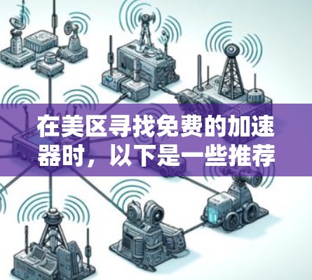 在美区寻找免费的加速器时,以下是一些推荐的工具,综合考虑功能、性能和用户评价 在美区寻找免费的加速器时,以下是一些推荐的工具,综合考虑功能、性能和用户评价