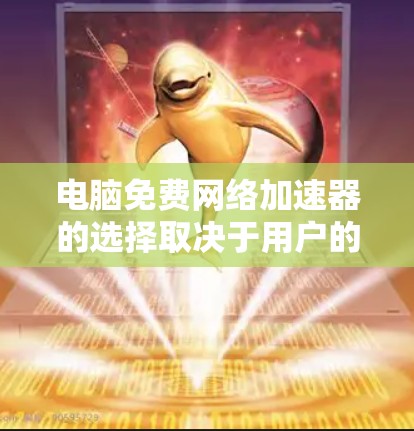 电脑免费网络加速器的选择取决于用户的具体需求和技术能力。以下是几个推荐的工具