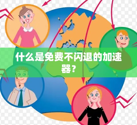 什么是免费不闪退的加速器? 什么是免费不闪退的加速器?