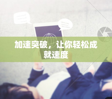 加速突破,让你轻松成就速度 加速突破,让你轻松成就速度