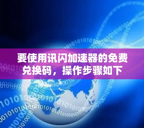 要使用讯闪加速器的免费兑换码，操作步骤如下