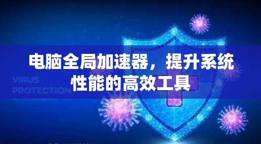 电脑全局加速器，提升系统性能的高效工具