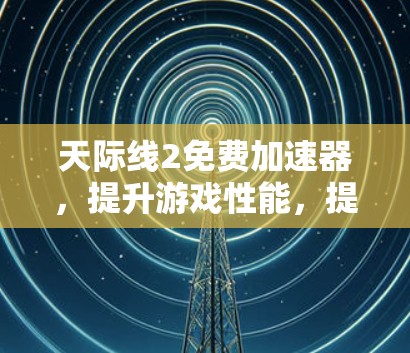 天际线2免费加速器,提升游戏性能,提升游戏乐趣! 天际线2免费加速器,提升游戏性能,提升游戏乐趣!