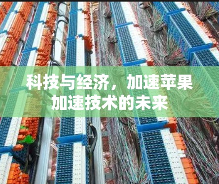 科技与经济,加速苹果加速技术的未来 科技与经济,加速苹果加速技术的未来