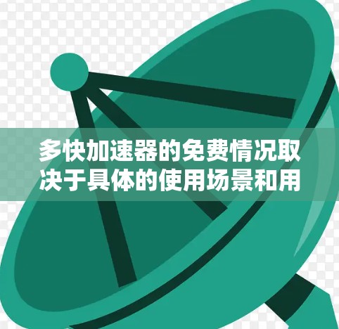 多快加速器的免费情况取决于具体的使用场景和用户的选择。以下是详细的分析和建议 多快加速器的免费情况取决于具体的使用场景和用户的选择。以下是详细的分析和建议