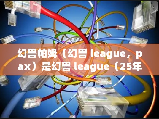 幻兽帕姆（幻兽 league，pax）是幻兽 league（25年）的PC和主机版加速器，专为玩家设计，提供快速上手和优化功能。以下是关于幻兽帕姆免费加速器的详细信息