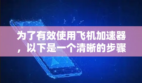 为了有效使用飞机加速器,以下是一个清晰的步骤指南 为了有效使用飞机加速器,以下是一个清晰的步骤指南