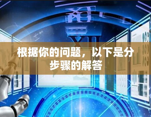 根据你的问题,以下是分步骤的解答 根据你的问题,以下是分步骤的解答