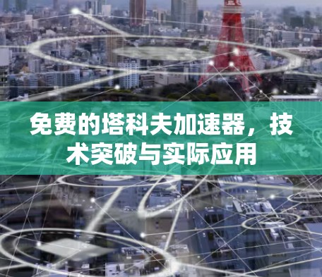 免费的塔科夫加速器,技术突破与实际应用 免费的塔科夫加速器,技术突破与实际应用