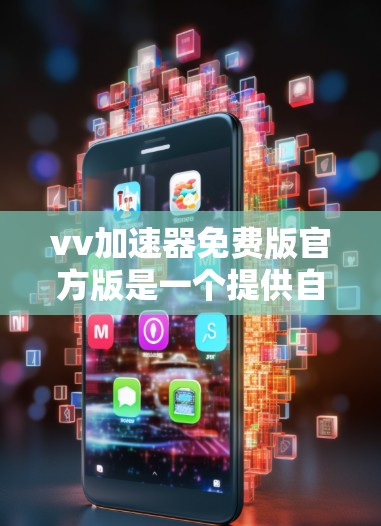 vv加速器免费版官方版是一个提供自动加速和优化功能的工具,旨在帮助用户提升游戏和视频的体验。以下是对该工具的详细介绍 vv加速器免费版官方版是一个提供自动加速和优化功能的工具,旨在帮助用户提升游戏和视频的体验。以下是对该工具的详细介绍