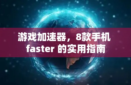 游戏加速器，8款手机 faster 的实用指南