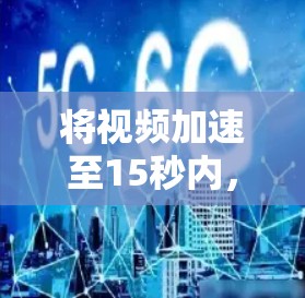 将视频加速至15秒内,无需下载—iOS版视频加速器全解析 将视频加速至15秒内,无需下载—iOS版视频加速器全解析