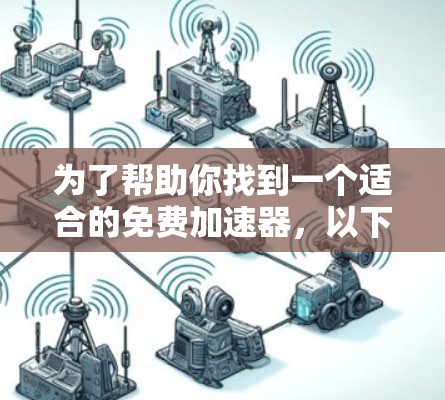 为了帮助你找到一个适合的免费加速器，以下是详细的步骤指南