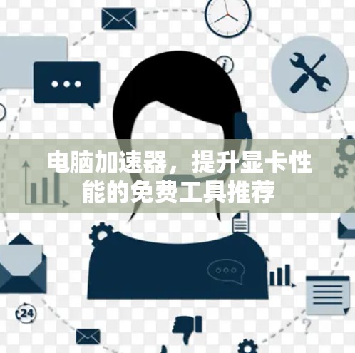 电脑加速器，提升显卡性能的免费工具推荐