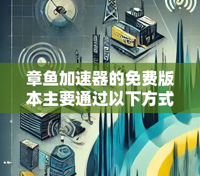 章鱼加速器的免费版本主要通过以下方式提供