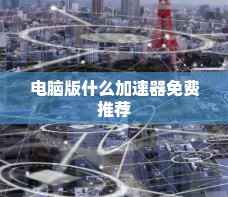 电脑版什么加速器免费推荐