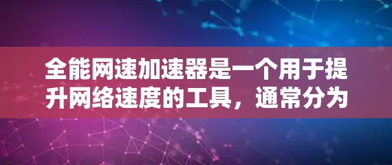 全能网速加速器是一个用于提升网络速度的工具，通常分为免费版和高级版。以下是关于这两种版本的详细说明
