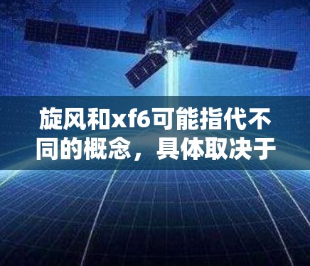 旋风和xf6可能指代不同的概念，具体取决于上下文。以下是对旋风和xf6的详细解释