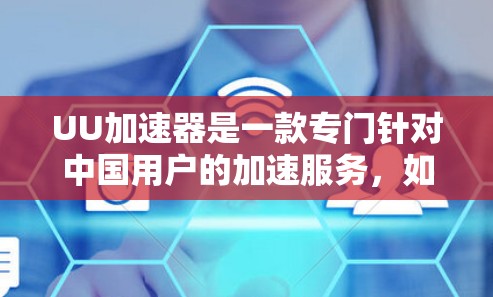 UU加速器是一款专门针对中国用户的加速服务,如果你想了解其18天免费活动,可以参考以下信息 UU加速器是一款专门针对中国用户的加速服务,如果你想了解其18天免费活动,可以参考以下信息