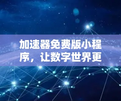 加速器免费版小程序,让数字世界更便捷 加速器免费版小程序,让数字世界更便捷