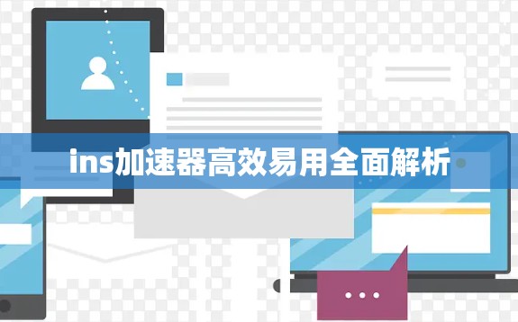 ins加速器高效易用全面解析