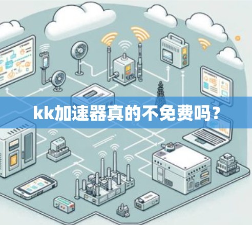 kk加速器真的不免费吗？