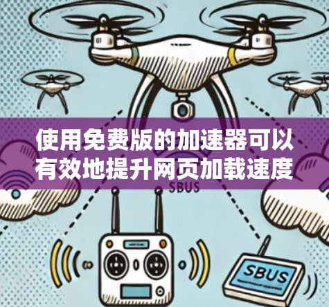 使用免费版的加速器可以有效地提升网页加载速度,但需要注意以下几点 使用免费版的加速器可以有效地提升网页加载速度,但需要注意以下几点