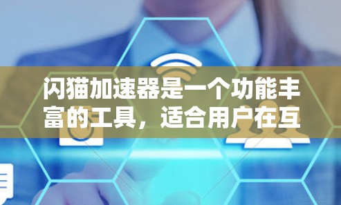闪猫加速器是一个功能丰富的工具,适合用户在互联网使用时优化连接和减少带宽消耗。以下是详细的使用步骤和注意事项 闪猫加速器是一个功能丰富的工具,适合用户在互联网使用时优化连接和减少带宽消耗。以下是详细的使用步骤和注意事项