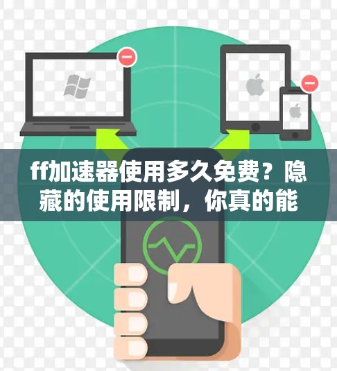 ff加速器使用多久免费?隐藏的使用限制,你真的能用 forever吗? ff加速器使用多久免费?隐藏的使用限制,你真的能用 forever吗?