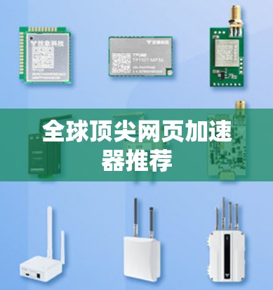 全球顶尖网页加速器推荐 全球顶尖网页加速器推荐