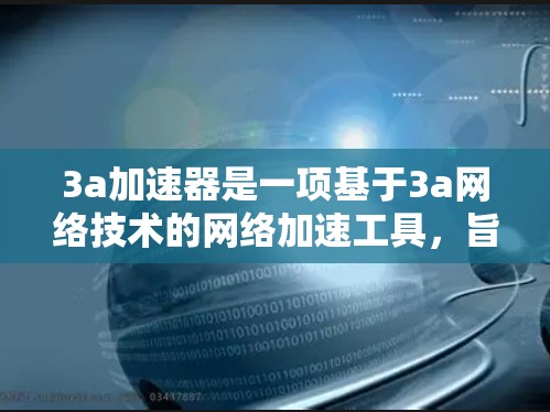 3a加速器是一项基于3a网络技术的网络加速工具,旨在通过高速网络连接提升用户体验。如果你想免费领取,可以参考以下步骤和信息 3a加速器是一项基于3a网络技术的网络加速工具,旨在通过高速网络连接提升用户体验。如果你想免费领取,可以参考以下步骤和信息