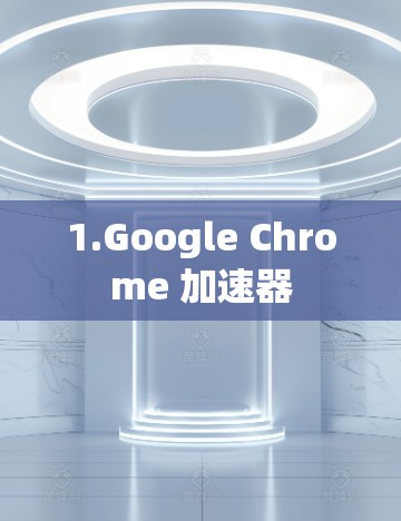 1.Google Chrome 加速器