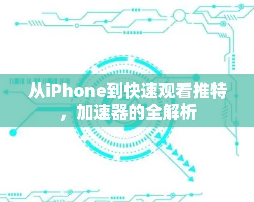 从iPhone到快速观看推特，加速器的全解析