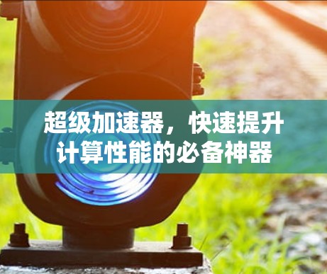 超级加速器，快速提升计算性能的必备神器