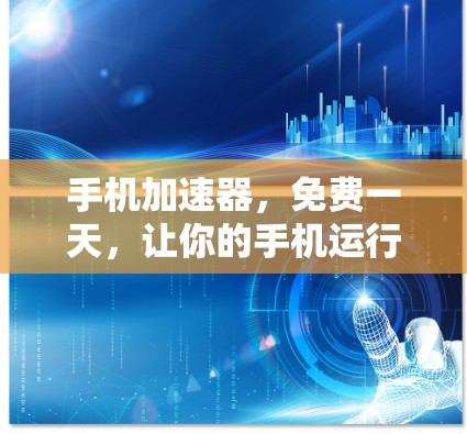 手机加速器，免费一天，让你的手机运行更流畅！