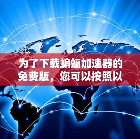 为了下载蝙蝠加速器的免费版，您可以按照以下步骤操作