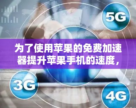 为了使用苹果的免费加速器提升苹果手机的速度，您可以按照以下步骤操作