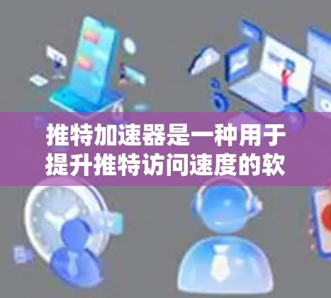 推特加速器是一种用于提升推特访问速度的软件工具,通常通过高速网络连接来加速推特的网页加载和在线互动。以下是一些推荐的免费推特加速器和替代方案,供您参考 推特加速器是一种用于提升推特访问速度的软件工具,通常通过高速网络连接来加速推特的网页加载和在线互动。以下是一些推荐的免费推特加速器和替代方案,供您参考
