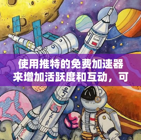 使用推特的免费加速器来增加活跃度和互动,可以通过以下步骤进行 使用推特的免费加速器来增加活跃度和互动,可以通过以下步骤进行