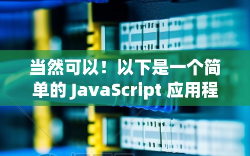 当然可以!以下是一个简单的 JavaScript 应用程序,它能够提供各种类型的加速器,包括搜索、分类、添加工具等,以及随时更新加速器列表。你可以直接使用它 当然可以!以下是一个简单的 JavaScript 应用程序,它能够提供各种类型的加速器,包括搜索、分类、添加工具等,以及随时更新加速器列表。你可以直接使用它
